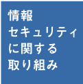 情報セキュリティに関する取り組み